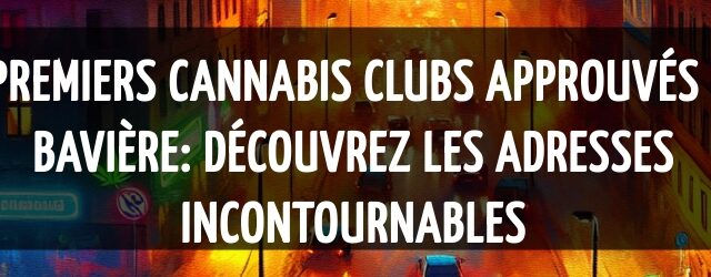 3 premiers Cannabis Clubs approuvés en Bavière: Découvrez les adresses incontournables