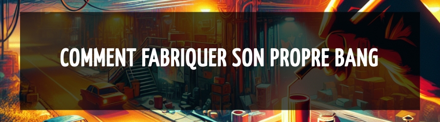 Comment fabriquer son propre bang