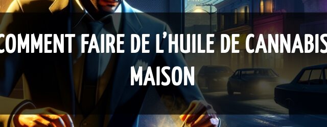 Comment faire de l’huile de cannabis maison