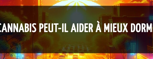 Le cannabis peut-il aider à mieux dormir ?