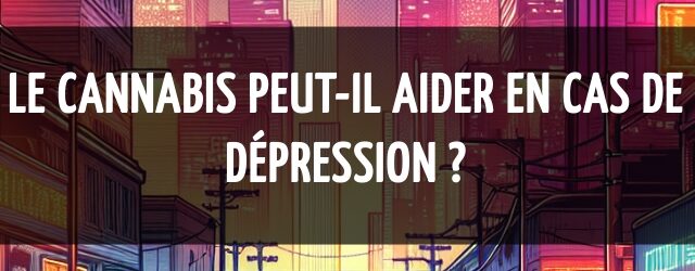 Le cannabis peut-il aider en cas de dépression ?