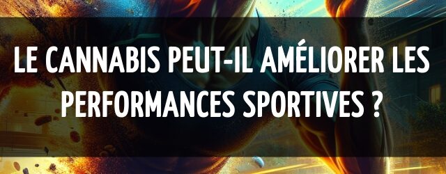 Le cannabis peut-il améliorer les performances sportives ?
