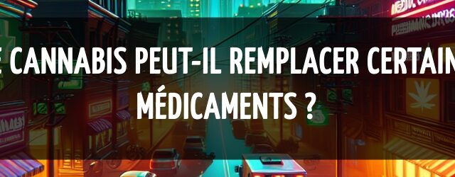 Le cannabis peut-il remplacer certains médicaments ?