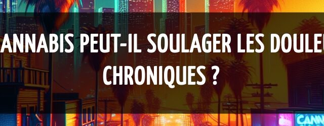 Le cannabis peut-il soulager les douleurs chroniques ?