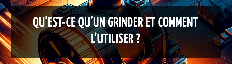 Qu’est-ce qu’un grinder et comment l’utiliser ?