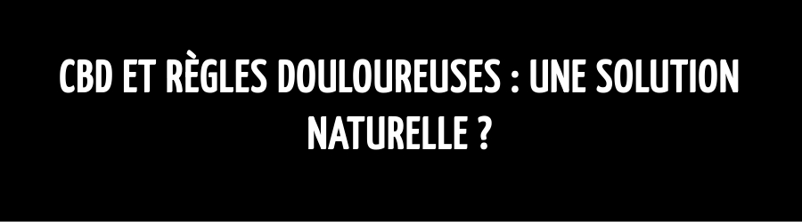 CBD et règles douloureuses : une solution naturelle ?