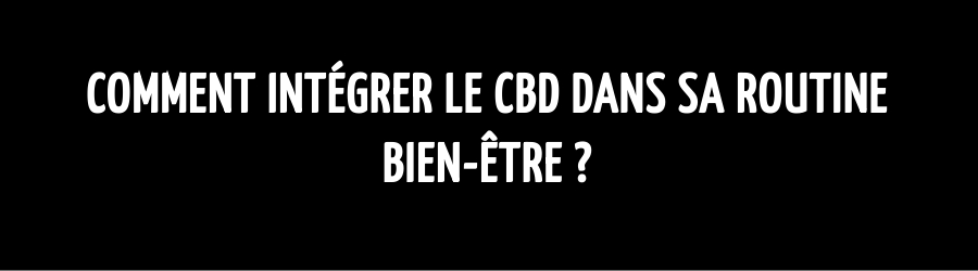 Comment intégrer le CBD dans sa routine bien-être ?