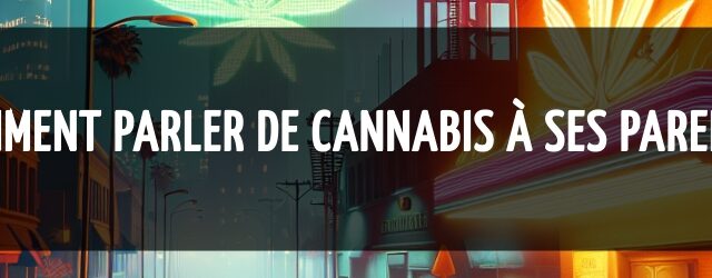 Comment parler de cannabis à ses parents