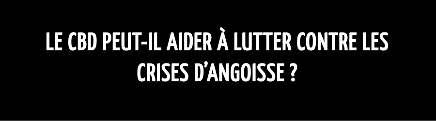 Le CBD peut-il aider Ă lutter contre les crises dâangoisse ?