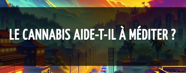 Le cannabis aide-t-il à méditer ?