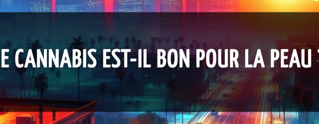 Le cannabis est-il bon pour la peau ?