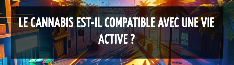 Le cannabis est-il compatible avec une vie active ?