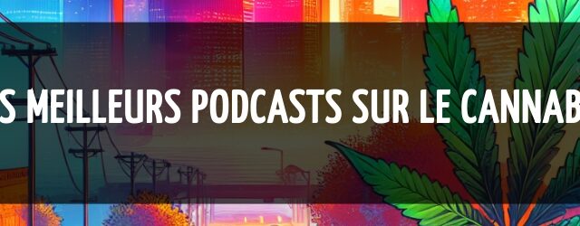 Les meilleurs podcasts sur le cannabis