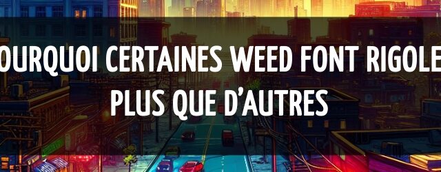 Pourquoi certaines weed font rigoler plus que d’autres