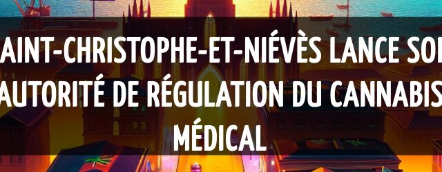 Saint-Christophe-et-Niévès lance son autorité de régulation du cannabis médical