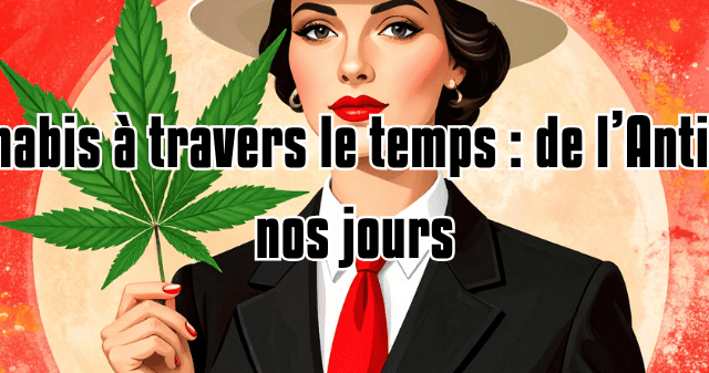 Le cannabis à travers le temps : de l’Antiquité à nos jours